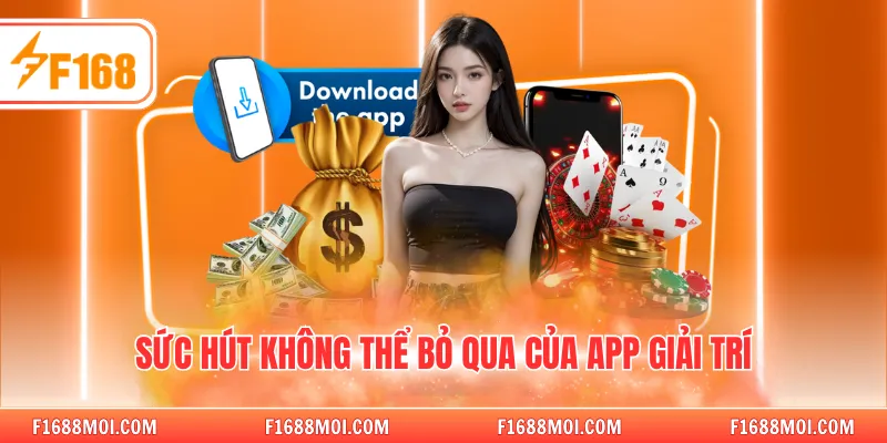 Sức hút không thể bỏ qua của app giải trí